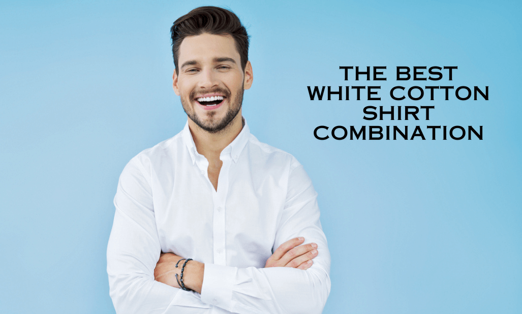 the-best-white-cotton-shirt-combination-any-occasion